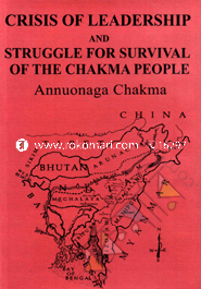 Crisis Leadership And Struggle for Survival of the Chakma People
