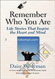 Remember Who You Are: Life Stories That Inspire the Heart and Mind 