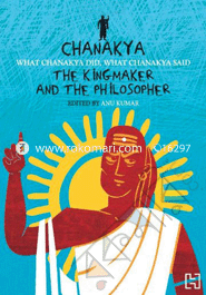 Chanakya: The Kingmaker and the Philosopher 