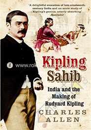 Kipling Sahib: India and the Making of Rudyard Kipling 