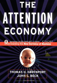The Attention Economy : Understanding the New Currency of Business 