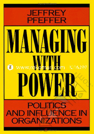 Managing with Power: Politics and Influence in Organizations 