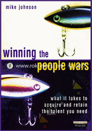 Winning The People Wars - What It Takes To Acquire And Retain The Talent You Need 
