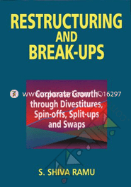 Restructuring and Break-ups: Corporate Growth Through Divestitures, Spin-Offs, Split-UPS and Swaps 
