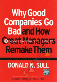 Why Good Companies Go Bad and How Great Managers Remake Them 