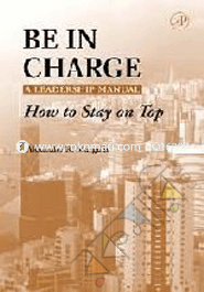 Be In Charge:A Leadership Manual-How To Stay On Top 