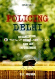 Policing Delhi: Urbanization, Crime and Law Enforcement 