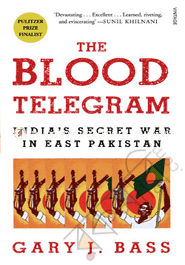 The Blood Telegram: Indias Secret War in East Pakistan