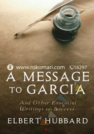 A Message to Garcia: And Other Essential Writings on Success 