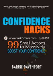 Confidence Hacks: 99 Small Actions to Massively Boost Your Confidence 