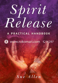 Spirit Release: A Practical Handbook 