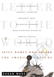 Letter To The World: Seven Women Who Shaped The American Century