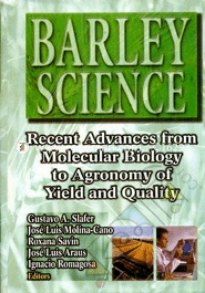 Barley Science : Recent Advances from Molecular Biology to Agronomy of Yield and Quality