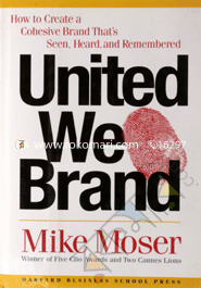 United We Brand : How to Create a Cohesive Brand That's Seen, Heard and Remembered (Hardcover) 