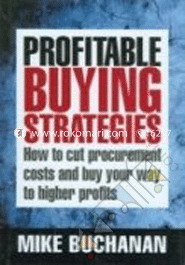 Profitable Buying Strategies : How to cut Procurement Costs and Buy your Way to Higher Profits 