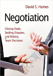 Negotiation: Closing Deals, Settling Disputes, and Making Team Decisions 