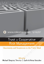 Trust in Cooperative Risk Management : Uncertainty and Skepticism in the Public Mind 