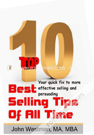 The Top Ten Best Selling Tips Of All Time: Your Quick Fix For More Effective Selling And Persuading 