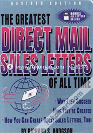 The Greatest Direct Mail Sales Letters Of All Time: Why They Succeed, How They'Re Created, How You Can Create Great Sales Letters, Too! 