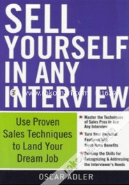Sell Yourself In Any Interview : Use Proven Sales Techniques To Land Your Dream Job (Paperback)
