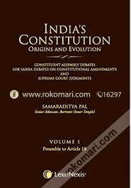 India'S Constitution Origins And Evolution: Constituent Assemble Debates, Lok Sabha Debates On Constitutional Amendments And Supreme Court Judgments Vol.1 