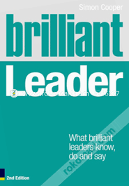 Brilliant Leader: What the Best Leaders Know, Do and Say 