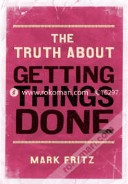 The Truth About Getting Things Done 