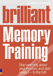 Brilliant Memory Training : Stop worrying about your memory and start using it - to the full! 