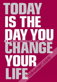 Today is the Day You Change Your Life 