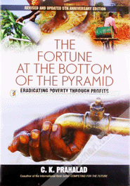 The Fortune at The Bottom of The Pyramid : Eradicating Poverty Through Profits 