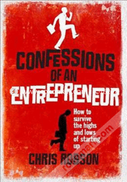 Confessions of an Entrepreneur: How to Survive the Highs and Lows of Starting Up (Paperback)