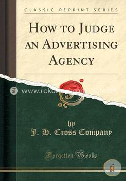 How to Judge an Advertising Agency (Classic Reprint)