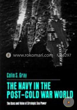 The Navy in the Post-Cold War World: The Uses and Value of Strategic Sea Power image