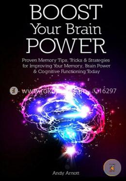 Boost Your Brain Power: Proven Memory Tips, Tricks and Strategies for Improving Your Memory, Brain Power and Cognitive Functioning Today image