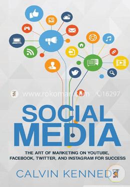 Social Media: The Art of Marketing on Youtube, Facebook, Twitter, and Instagram for Success image