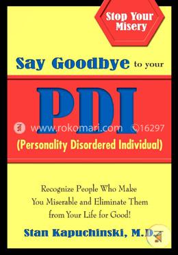 Say Goodbye to Your PDI (Personality Disordered Individuals): Recognize People Who Make You Miserable and Eliminate Them from Your Life – for Good! image