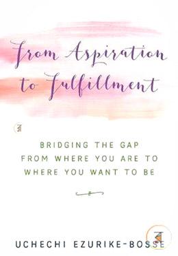 From Aspiration to Fulfillment: Bridging the Gap from Where You Are to Where You Want to Be image