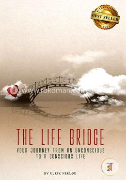 The Life Bridge: Your Journey From An Unconscious To A Conscious Life image