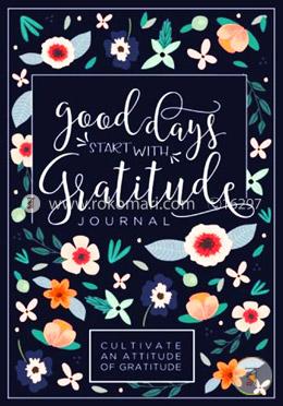 Good Days Start With Gratitude: A 52 Week Guide To Cultivate An Attitude Of Gratitude: Gratitude Journal