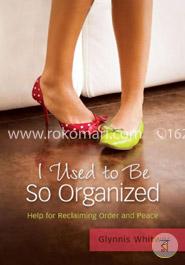 I Used to Be So Organized: Help for Reclaiming Order and Peace image