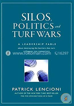 Silos, Politics and Turf Wars: A Leadership Fable About Destroying the Barriers That Turn Colleagues Into Competitors image