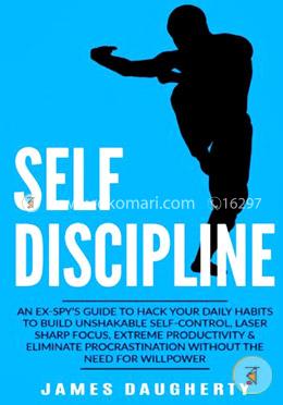Self-Discipline: An Ex-SPY’s Guide to Hack Your Daily Habits to Build Unshakable Self-Control, Laser Sharp Focus, Extreme Productivity image