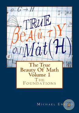 The True Beauty Of Math: Volume 1, The Foundations