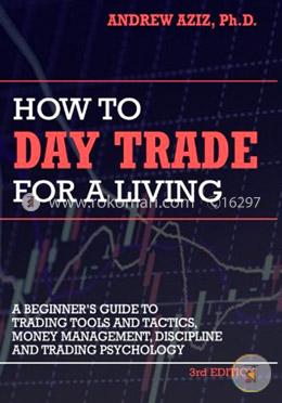 How to Day Trade for a Living: A Beginner’s Guide to Trading Tools and Tactics, Money Management, Discipline and Trading Psychology image