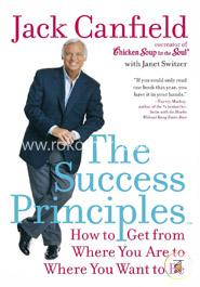 The Success Principles(TM): How to Get from Where You Are to Where You Want to Be image
