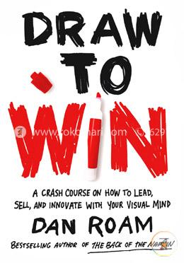 Draw to Win: A Crash Course on How to Lead, Sell, and Innovate With Your Visual Mind  image