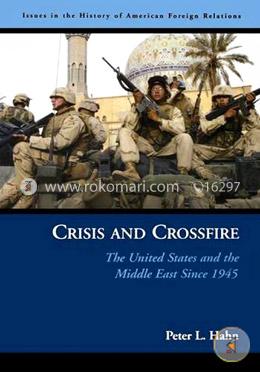 Crisis and Crossfire: The United States and the Middle East Since 1945 image