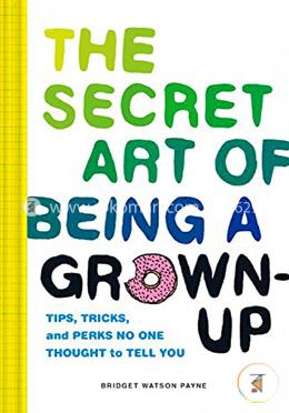 The Secret Art of Being a Grown-Up: Tips, Tricks, and Perks No One Thought to Tell You image