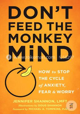 Don't Feed the Monkey Mind: How to Stop the Cycle of Anxiety, Fear, and Worry image