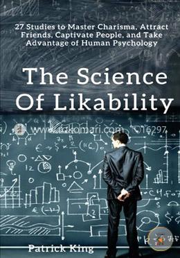 The Science of Likability: 27 Studies to Master Charisma, Attract Friends, Captivate People, and Take Advantage of Human Psychology image